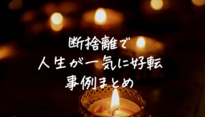 断捨離で人生が一気に好転した事例10選︱運が良くなった体験談まとめ